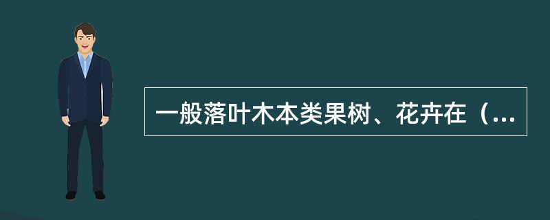 一般落叶木本类果树、花卉在（）定植。