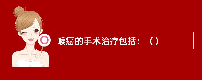 喉癌的手术治疗包括：（）