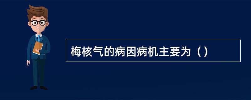 梅核气的病因病机主要为（）