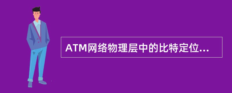 ATM网络物理层中的比特定位是指采用适合于物理媒介传输的波形，根据需要插入和取出
