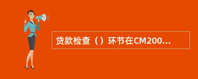 贷款检查（）环节在CM2006系统中进行操作。