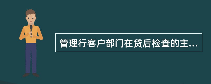 管理行客户部门在贷后检查的主要职责包括以下哪些内容（）