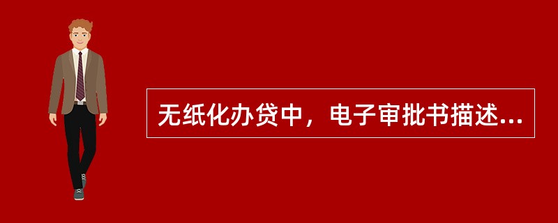 无纸化办贷中，电子审批书描述正确的是（）