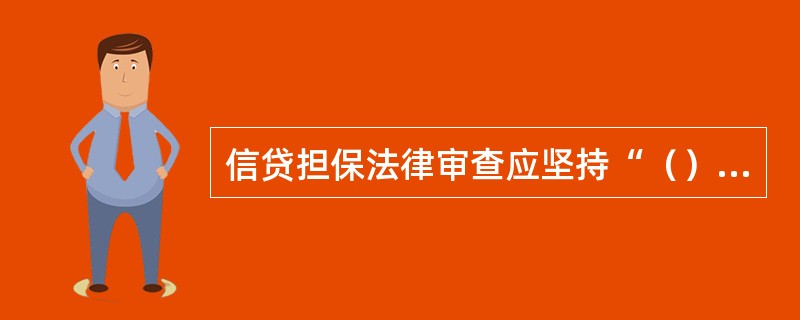 信贷担保法律审查应坚持“（）”四个原则。