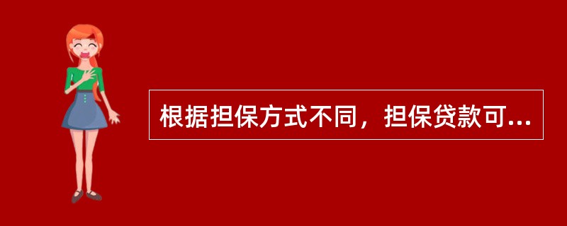 根据担保方式不同，担保贷款可分为（）。
