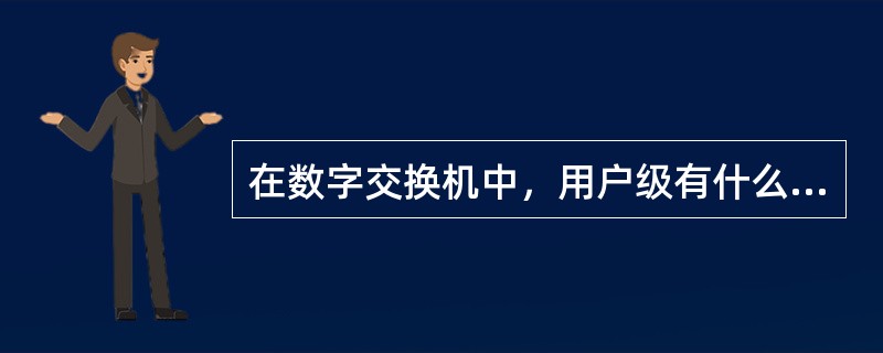 在数字交换机中，用户级有什么作用？