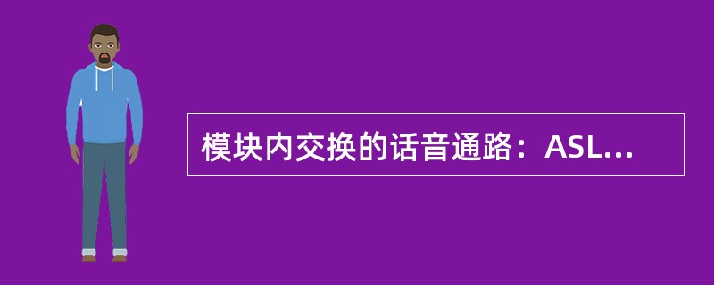 模块内交换的话音通路：ASL——DRV——（）——DRV——ASL