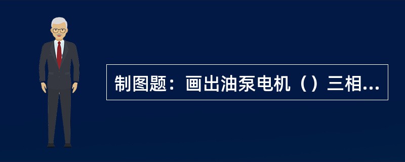 制图题：画出油泵电机（）三相交流回路图。