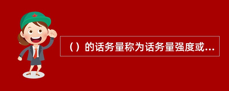 （）的话务量称为话务量强度或电信负荷强度，通常我们取小时为时间单位。