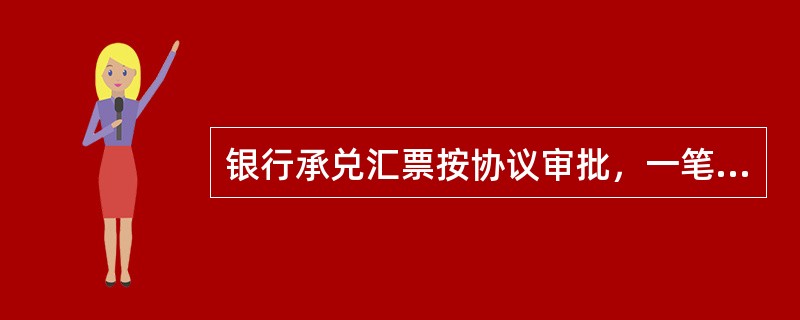 银行承兑汇票按协议审批，一笔银票协议下可（）