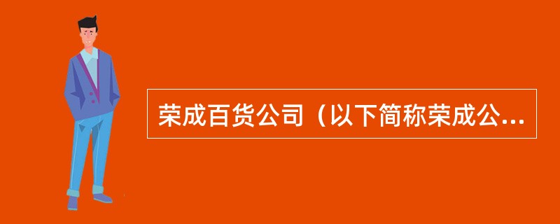 荣成百货公司（以下简称荣成公司）为一家专门销售家电的商场，增值税税率为17%，2