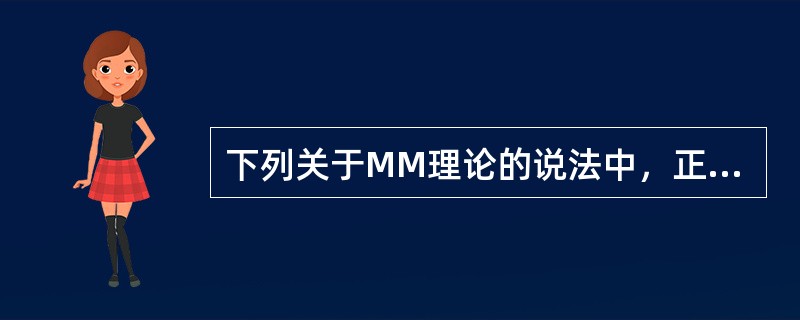 下列关于MM理论的说法中，正确的有（）。