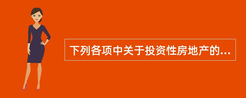 下列各项中关于投资性房地产的表述中不正确的是()