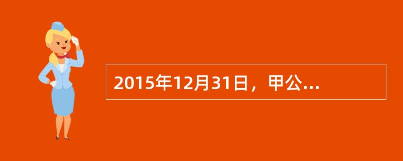 2015年12月31日，甲公司自行研发的无形资产尚未完成，但符合资本化条件的开发