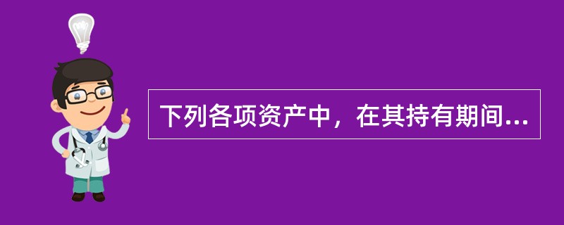 下列各项资产中，在其持有期间不得转回已计提的减值准备的有（）。