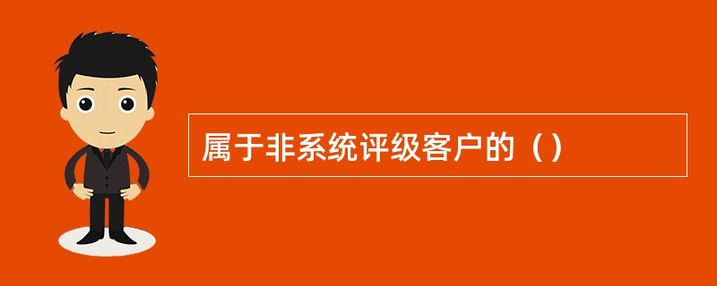 属于非系统评级客户的（）