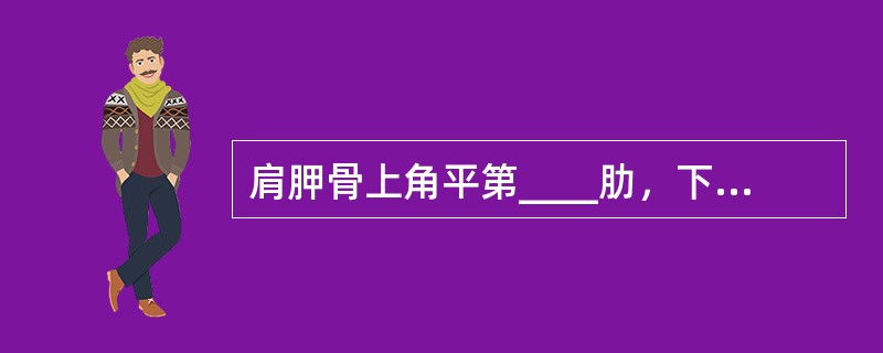 肩胛骨上角平第____肋，下角平对第____肋，是计数肋骨的标志。
