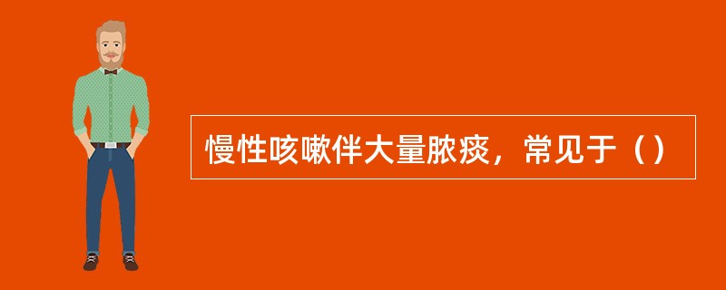 慢性咳嗽伴大量脓痰，常见于（）