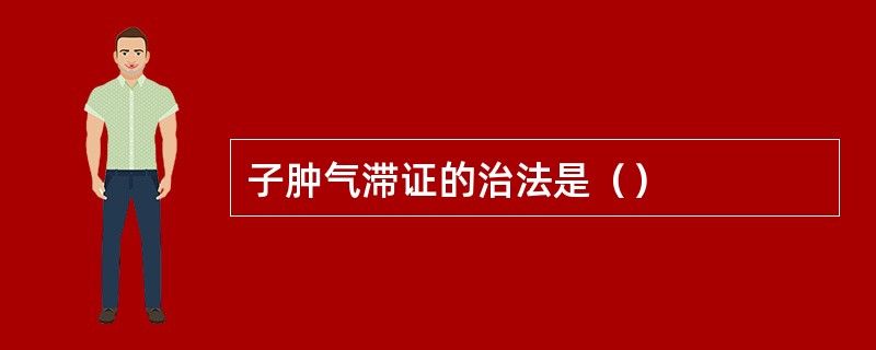 子肿气滞证的治法是（）