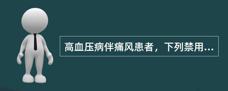 高血压病伴痛风患者，下列禁用的药物是（）