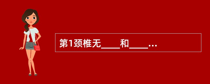 第1颈椎无____和____；第2颈椎椎体上方有____，第7颈椎棘突____，