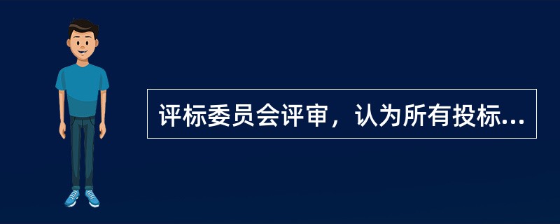 评标委员会评审，认为所有投标都不符合招标文件要求的，（）。