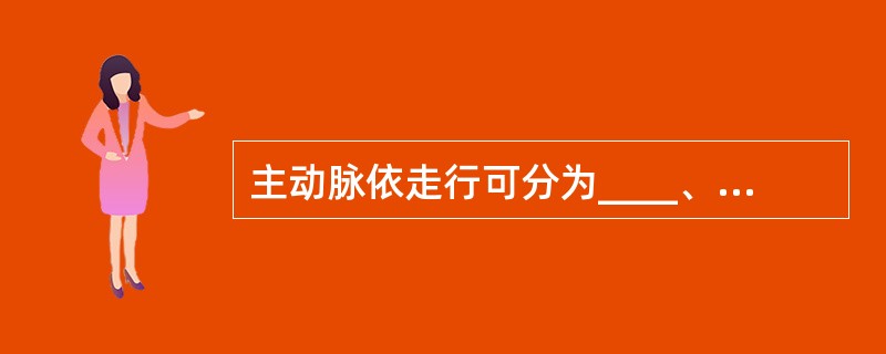 主动脉依走行可分为____、____和____等分支。