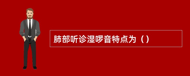 肺部听诊湿啰音特点为（）