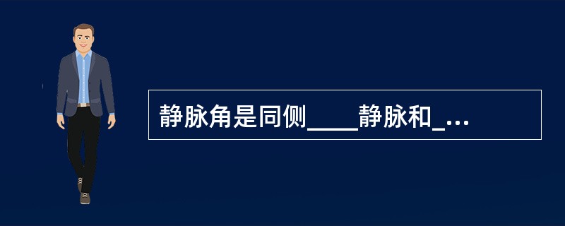 静脉角是同侧____静脉和____静脉汇合形成头臂静脉时形成的夹角。