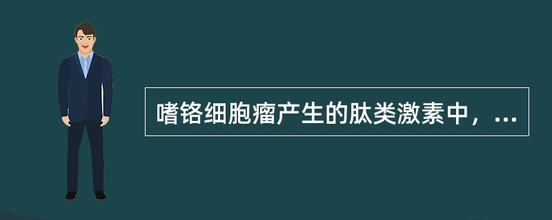 嗜铬细胞瘤产生的肽类激素中，能引起面部潮红的是（）