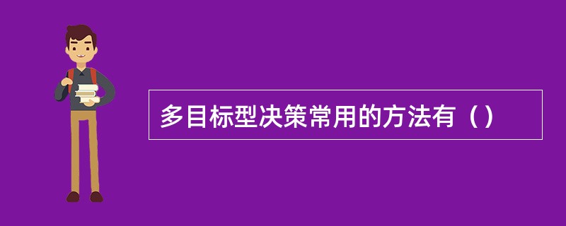 多目标型决策常用的方法有（）