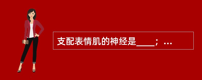 支配表情肌的神经是____；支配咀嚼肌的神经是____。