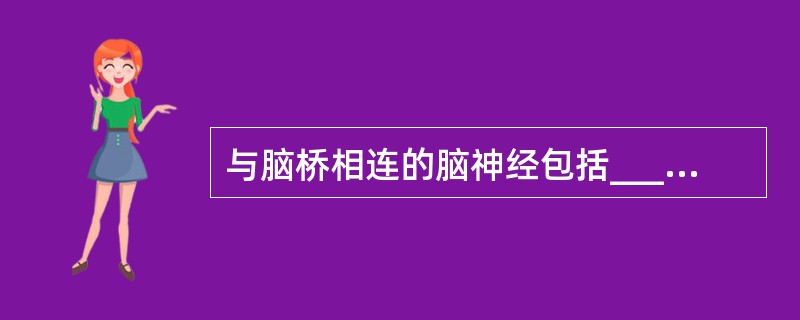 与脑桥相连的脑神经包括____、____、____和____。