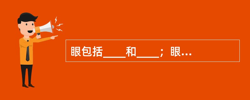 眼包括____和____；眼球分为____和____两部分。