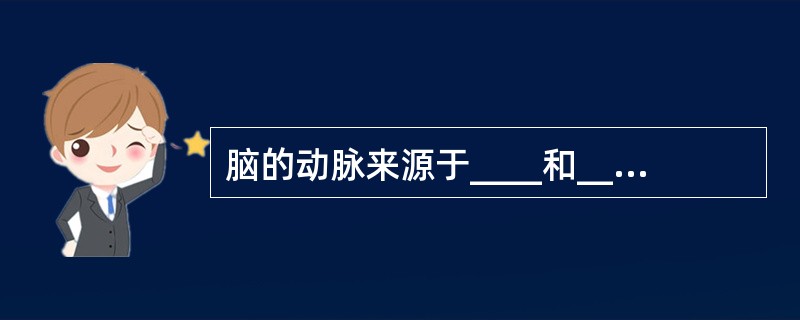 脑的动脉来源于____和____动脉的分支。