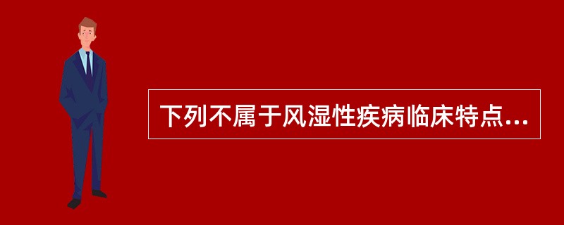 下列不属于风湿性疾病临床特点的是（）