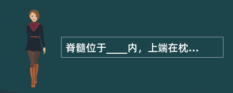 脊髓位于____内，上端在枕骨大孔处连脑的____；下端成人约平第____腰椎体