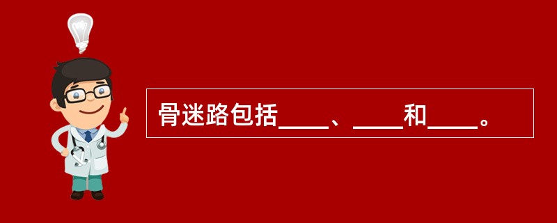 骨迷路包括____、____和____。