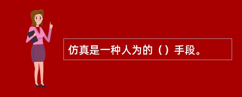 仿真是一种人为的（）手段。