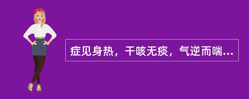 症见身热，干咳无痰，气逆而喘，舌红少苔，治宜用（）