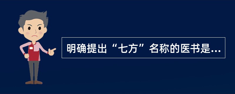 明确提出“七方”名称的医书是（）