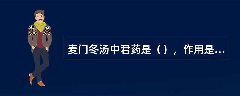 麦门冬汤中君药是（），作用是（），（）。