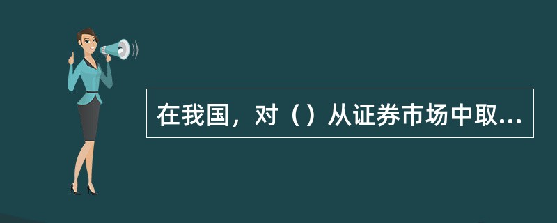 在我国，对（）从证券市场中取得的收入，包括买卖股票、债券的原价收入，股票的股息、