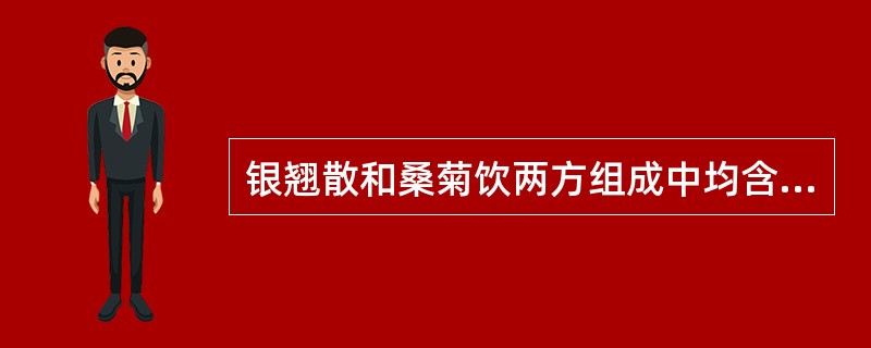 银翘散和桑菊饮两方组成中均含有的药物是