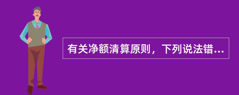 有关净额清算原则，下列说法错误的是（）。