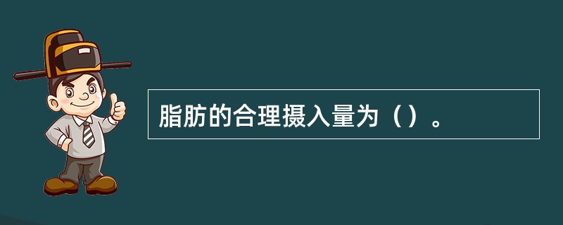 脂肪的合理摄入量为（）。