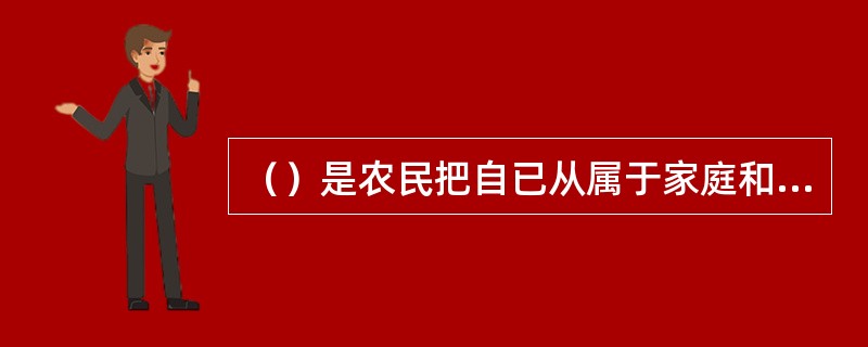 （）是农民把自已从属于家庭和宗族这样的血缘群体的观念。