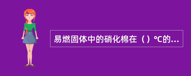 易燃固体中的硝化棉在（）℃的条件下就会分解。