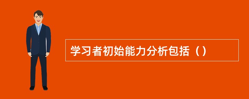 学习者初始能力分析包括（）