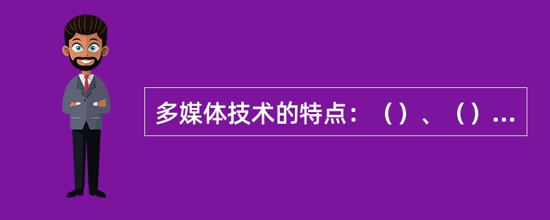 多媒体技术的特点：（）、（）、（）